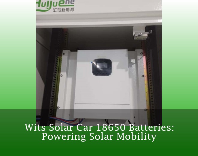 Wits Solar Car 18650 Batteries: Powering Solar Mobility